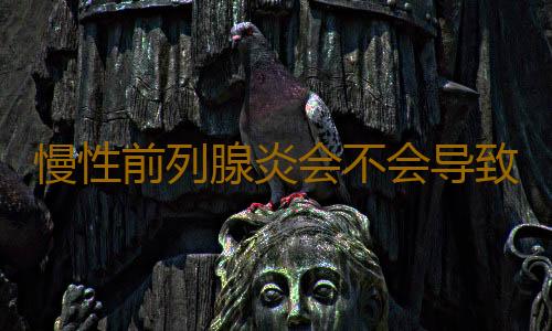 慢性前列腺炎会不会导致不孕不育