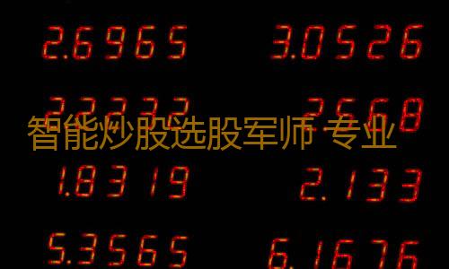 智能炒股选股军师 专业靠谱 炒股更容易起步！