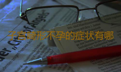 子宫畸形不孕的症状有哪些？