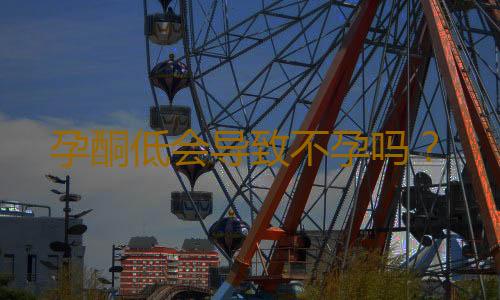 孕酮低会导致不孕吗？